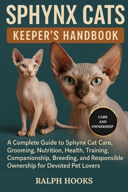 Sphynx Cats Keeper's Handbook: A Complete Guide to Sphynx Cat Care, Grooming, Nutrition, Health, Training, Companionship, Breeding, and Responsible Ow, Ralph Hooks - Paperback - 9798262239948
