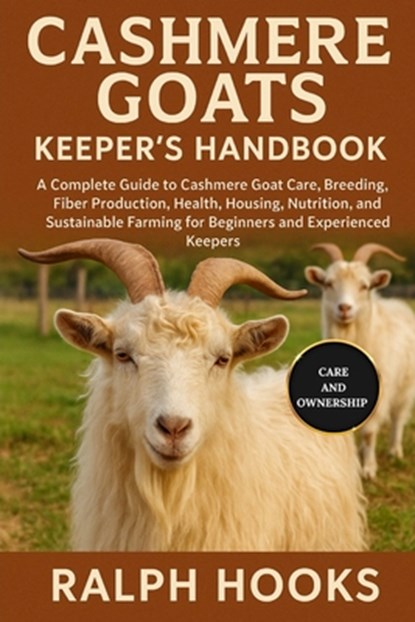 Cashmere Goats Keeper's Handbook: A Complete Guide to Cashmere Goat Care, Breeding, Fiber Production, Health, Housing, Nutrition, and Sustainable Farm, Ralph Hooks - Paperback - 9798262241651