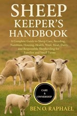 Sheep Keeper's Handbook: A Complete Guide to Sheep Care, Breeding, Nutrition, Housing, Health, Wool, Meat, Dairy, and Responsible Shepherding for Fami - Ben O. Raphael - 9798262650484
