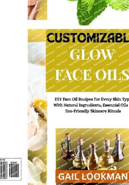 Customizable Glow Face Oils: DIY Face Oil Recipes For Every Skin Type With Natural Ingredients, Essential Oils & Eco-Friendly Skincare Rituals, Gail Lookman - Paperback - 9798263184728