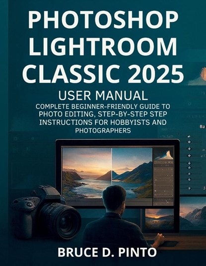 Pinto, B: Photoshop Lightroom Classic 2025 User Manual, Bruce D. Pinto - Paperback - 9798263202484