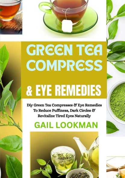 Lookman, G: GREEN TEA COMPRESS & EYE REMEDIES, Gail Lookman - Paperback - 9798263241797