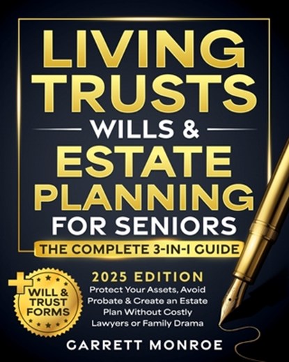 Living Trusts, Wills & Estate Planning for Seniors - The Complete 3-in-1 Guide: Protect Your Assets, Avoid Probate & Create an Estate Plan Without Cos, Garrett Monroe - Paperback - 9798263248321