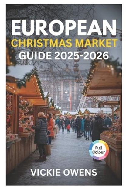 European Christmas Market Guide 2025-2026: Top 20 Christmas Market Destinations and More: Where to Go, Where to Stay, What to Eat & What to Buy, Vickie Owens - Paperback - 9798263248406