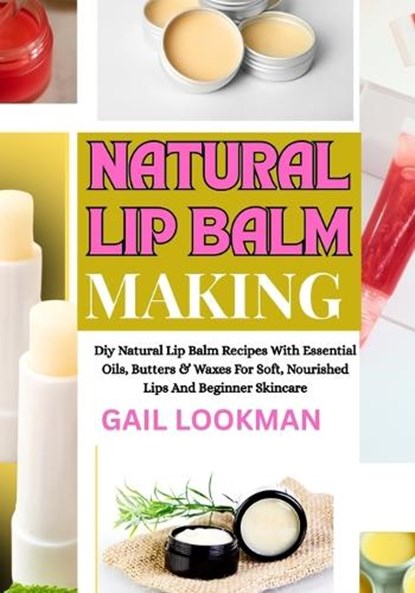 Natural Lip Balm Making, Gail Lookman - Paperback - 9798263446468