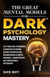 The Great Mental Models for Dark Psychology Mastery: 101+ Practical Techniques & Exercises to Defend Against Manipulation, Brainwashing & Mental Warfa - David Mott - 9798263615017