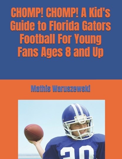 CHOMP! CHOMP! A Kid's Guide to Florida Gators Football For Young Fans Ages 8 and Up, Mathis Waruszewski - Paperback - 9798263711856