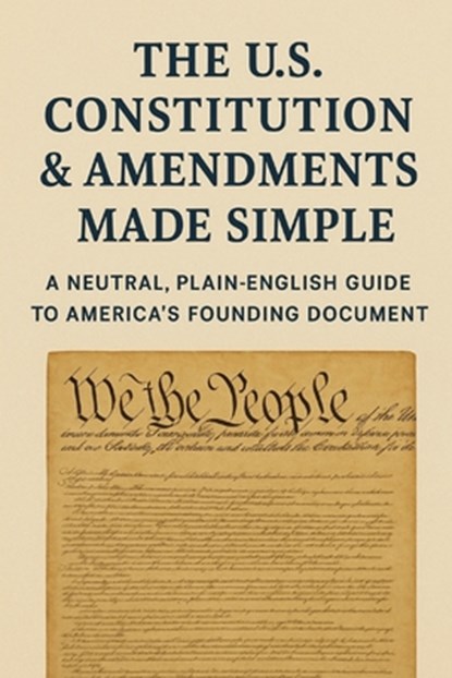 The U.S. Constitution & Amendments - Made Simple: A Neutral, Plain-English Guide to America's Founding Document, Elijah Stoops - Paperback - 9798263753023