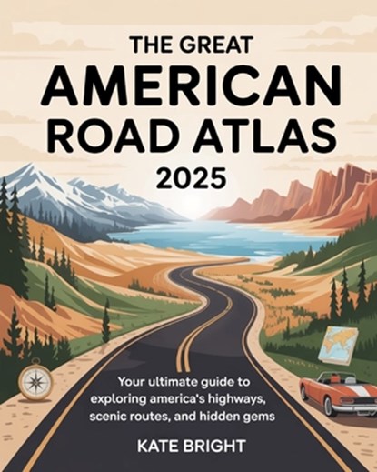 The Great American Road Atlas 2025: Your Ultimate Guide to Exploring America's Highways, Scenic Routes, and Hidden Gems, Kate Bright - Paperback - 9798263778477