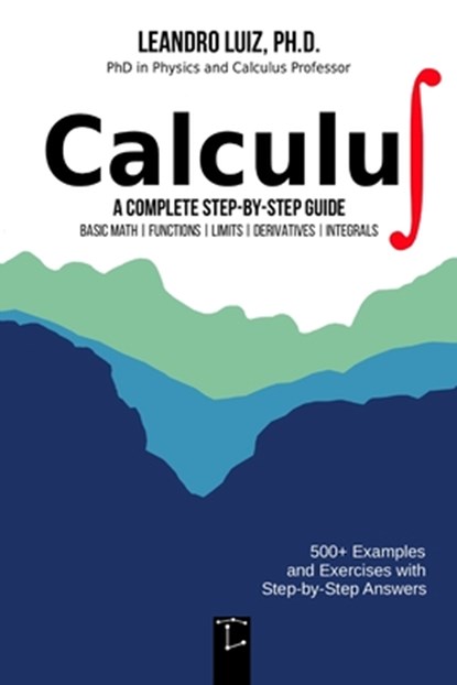Calculus 1: A Complete Step-by-Step Guide with Practice Problems and Solutions for Beginners and College Students: Basic Mathematics, Functions, Limit, Leandro Luiz - Paperback - 9798264035845