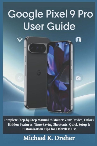 Dreher, M: Google Pixel 9 Pro User Guide, Michael K. Dreher - Paperback - 9798264108860