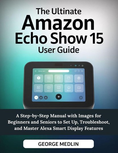 Medlin, G: ULTIMATE AMAZON ECHO SHOW 15 USER GUIDE, George Medlin - Paperback - 9798264408519
