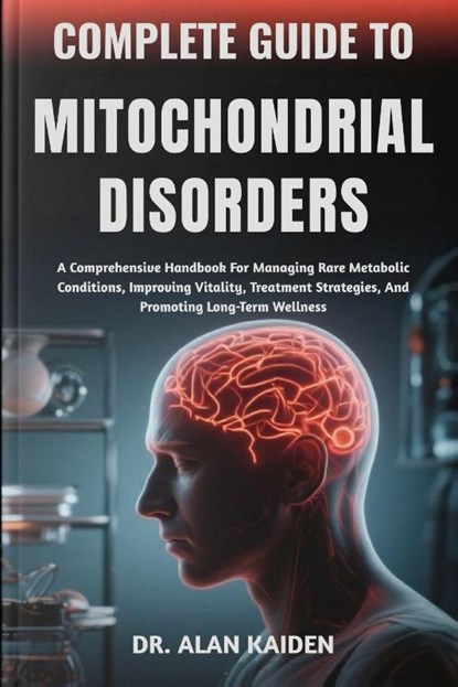 Kaiden, A: COMPLETE GUIDE TO MITOCHONDRIAL DISORDERS, Alan Kaiden - Paperback - 9798264430824
