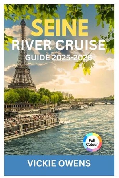Seine River Cruise Guide 2025-2026: Paris to Normandy Itineraries, Cruise Planning, French Cuisine & Onboard Tips for Couples, Families, Seniors, and, Vickie Owens - Paperback - 9798264520655
