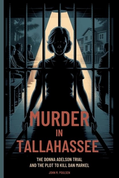 Murder in Tallahassee: The Donna Adelson Trial and the Plot to Kill Dan Markel, John M. Poulsen - Paperback - 9798264534522