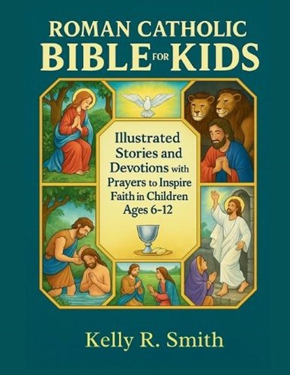 Roman Catholic Bible For Kids: Illustrated Stories and Devotions with Prayers to Inspire Faith in Children Ages 6-12, Kelly R. Smith - Paperback - 9798264596063