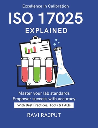 ISO/IEC 17025 Explained: Global Lab Compliance ISO Testing Handbook Ensuring Accuracy & Quality Standards for Professionals Practical ISO Lab Guide IS, Ravi Rajput - Paperback - 9798264778780