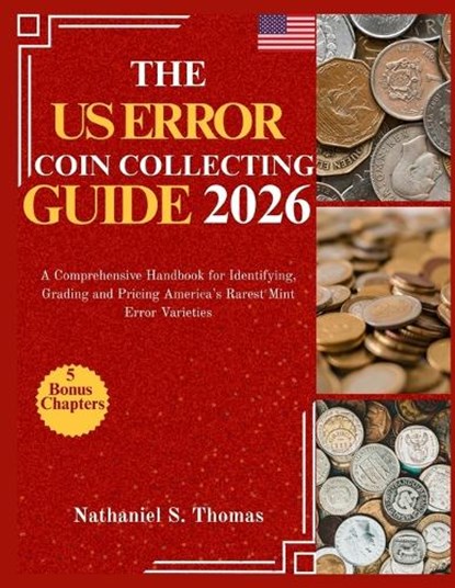 The U.S Error Coin Collecting Guide 2026: A Comprehensive Handbook for Identifying, Grading and Pricing America's Rarest Mint Error Varieties, Nathaniel S. Thomas - Paperback - 9798264835308