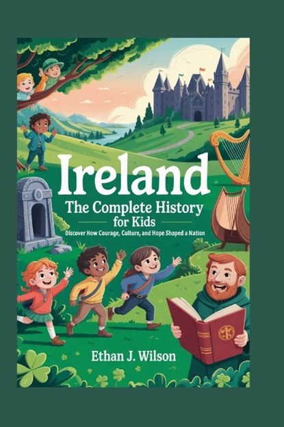 J. Wilson, E: IRELAND The Complete History for Kids, Ethan J. Wilson - Paperback - 9798265021267