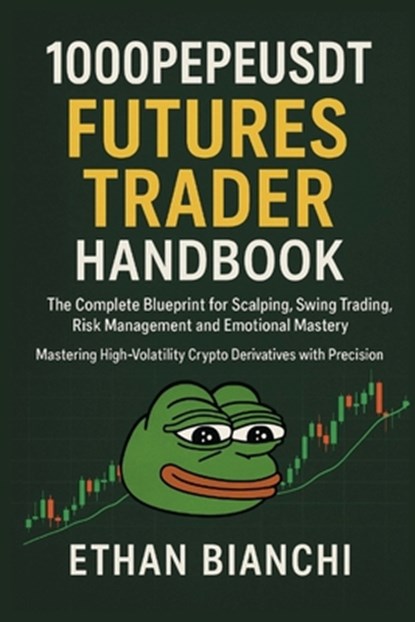 1000PEPEUSDT Futures Trader Handbook: The Complete Blueprint for Scalping, Swing Trading, Risk Management and Emotional Mastery - Mastering High-Volat, Ethan Bianchi - Paperback - 9798265242716