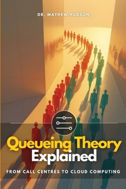 Queueing Theory Explained: From Call Centres to Cloud Computing, Markie James - Paperback - 9798265246264