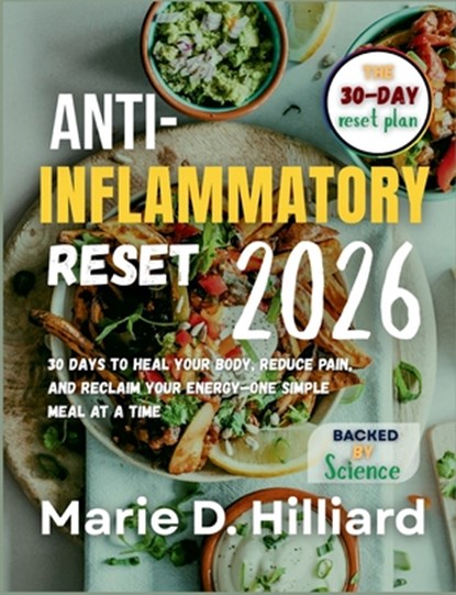 The Anti-Inflammatory Reset 2026: 30 Days to Heal Your Body, Reduce Pain, and Reclaim Your Energy-One Simple Meal at a Time, Marie D. Hilliard - Paperback - 9798265616456