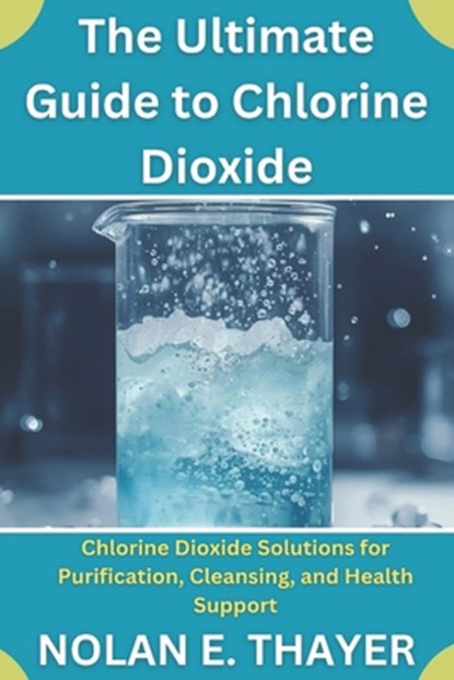 Thayer, N: Ultimate Guide to Chlorine Dioxide, Nolan E. Thayer - Paperback - 9798265695727