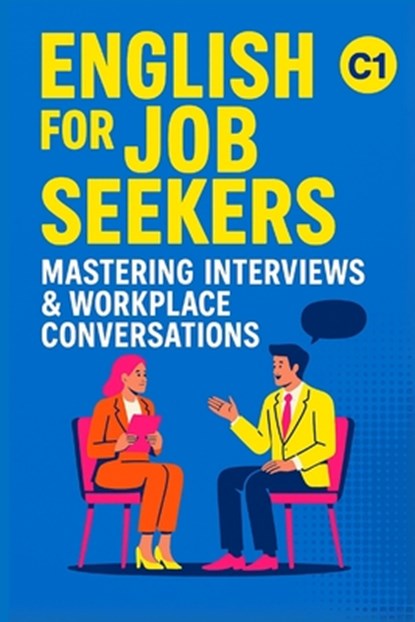 English for Job Seekers: Mastering Interviews & Workplace Conversations (C1): Ace Interviews and Speak Confidently at Work (C1 English), Elizabeth Snow - Paperback - 9798265767851