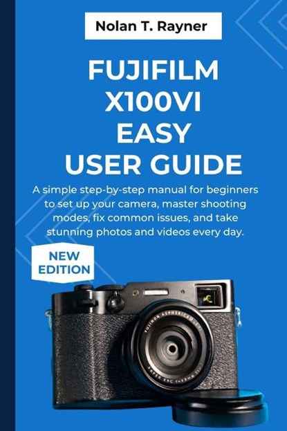 Rayner, N: Fujifilm X100VI Easy User Guide, Nolan T. Rayner - Paperback - 9798265904836