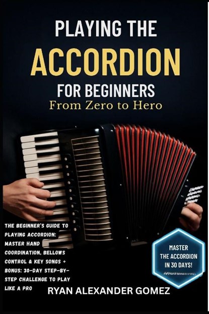 Gomez, R: PLAYING THE ACCORDION FOR BEGINNERS, Ryan Alexander Gomez - Paperback - 9798265987846