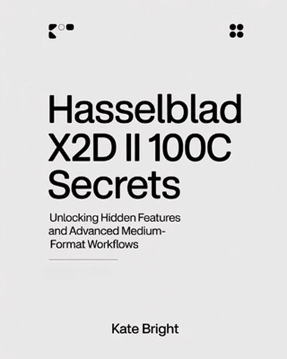 Hasselblad X2D II 100C Secrets: Unlocking Hidden Features and Advanced Medium-Format Workflows, Kate Bright - Paperback - 9798266065512