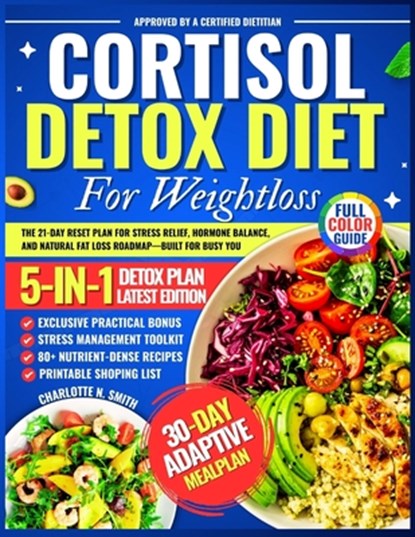 Cortisol Detox Diet For Weight Loss: The 21-Day Reset Plan for Stress Relief, Hormone Balance, and Natural Fat Loss Roadmap-Built for Busy You, Charlotte N. Smith - Paperback - 9798266068261