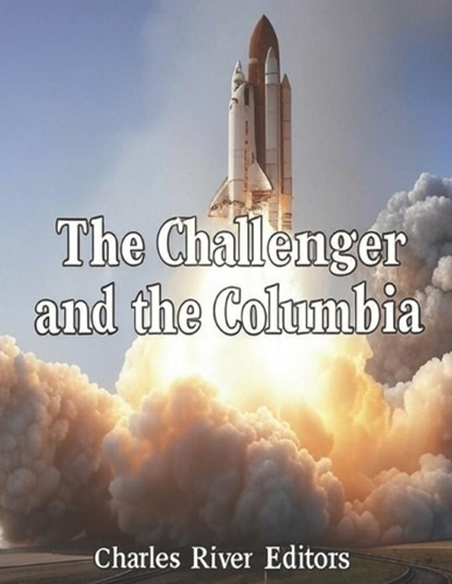 The Challenger and the Columbia: The History of the Space Shuttles that Suffered Disasters, Charles River - Paperback - 9798266100695