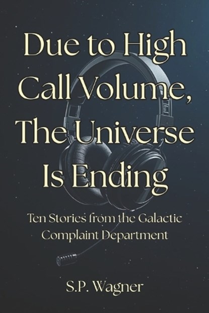 Due to High Call Volume, the Universe Is Ending, S P Wagner - Paperback - 9798266122598