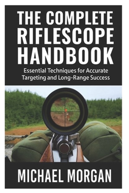 Morgan, M: Complete Riflescope Handbook, Michael Morgan - Paperback - 9798266234758
