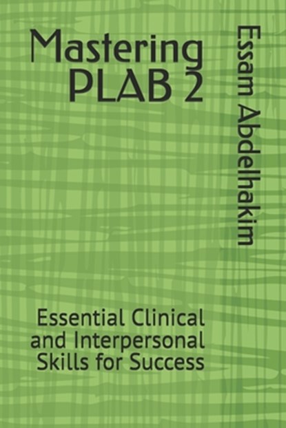Mastering PLAB 2: Essential Clinical and Interpersonal Skills for Success, Essam Abdelhakim - Paperback - 9798266768925