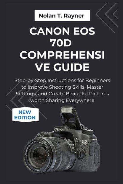 Rayner, N: Canon EOS 70D Comprehensive Guide, Nolan T. Rayner - Paperback - 9798266770652