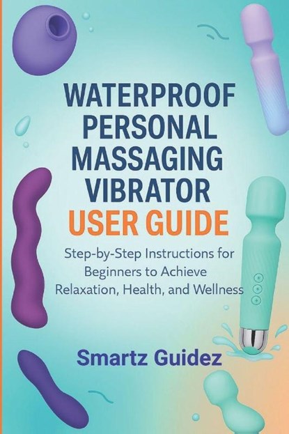 Guidez, S: WATERPROOF PERSONAL MASSAGING VIBRATOR USER GUI, Smartz Guidez - Paperback - 9798267150477