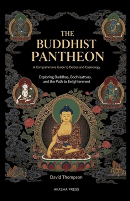 The Buddhist Pantheon: A Comprehensive Guide to Deities and Cosmology: Exploring Buddhas, Bodhisattvas, and the Path to Enlightenment, David Thompson - Paperback - 9798267292078