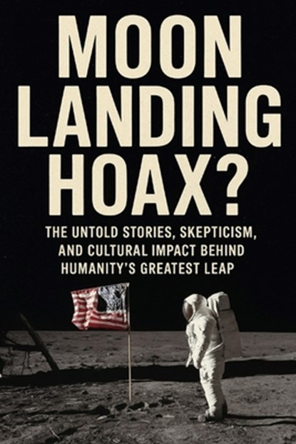 Moon Landing Hoax?: The Untold Stories, Skepticism, and Cultural Impact Behind Humanity's Greatest Leap, Elijah Stoops - Paperback - 9798267601245