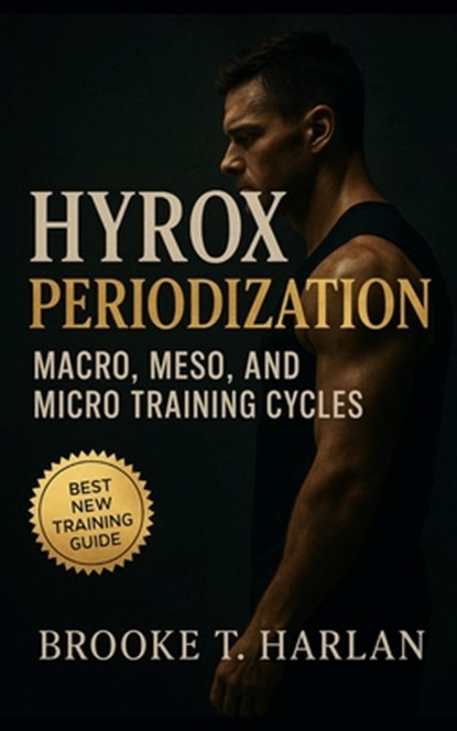 HYROX Periodization: Macro, Meso, and Micro Training Cycles: Race-day strategy, training science, and performance periodization for hybrid athletes, H, Evan C. Bucklin - Paperback - 9798267825757