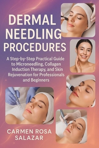 Dermal Needling Procedures: A Step-by-Step Practical Guide to Microneedling, Collagen Induction Therapy, and Skin Rejuvenation for Professionals and B, Carmen Rosa Salazar - Paperback - 9798267973755