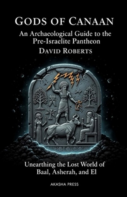Gods of Canaan: An Archaeological Guide to the Pre-Israelite Pantheon: Unearthing the Lost World of Baal, Asherah, and El, David Roberts - Paperback - 9798268010121