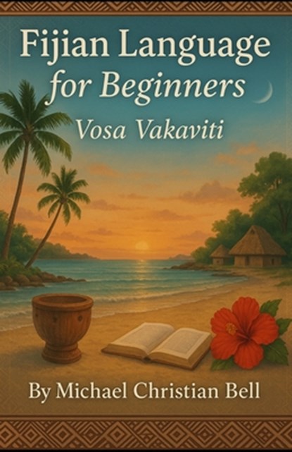 Fijian Language for beginners: Vosa Vakaviti, Michael Christian Bell - Paperback - 9798268480344