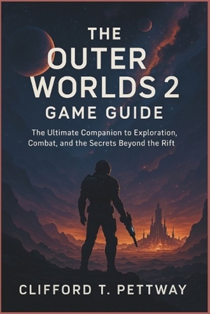 The Outer Worlds 2 Game Guide: The Ultimate Companion to Exploration, Combat, and the Secrets Beyond the Rift, Clifford T. Pettway - Paperback - 9798268786118