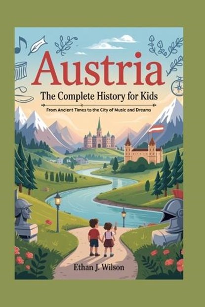 Austria: The Complete History for Kids: From Ancient Times to the City of Music and Dreams, Ethan J. Wilson - Paperback - 9798268805697