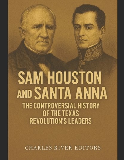 Sam Houston and Santa Anna: The Controversial History of the Texas Revolution's Leaders, Charles River - Paperback - 9798269301020