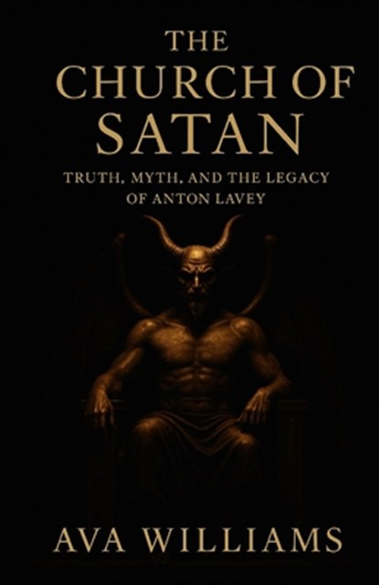 The Church of Satan: Truth, Myth, and the Legacy of Anton LaVey, Ava Williams - Paperback - 9798269664002