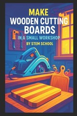 Make Wooden Cutting Boards in a Small Workshop: Craft Custom Hardwood Boards with Unique Laser Engraving Designs - Stem School - 9798270091774