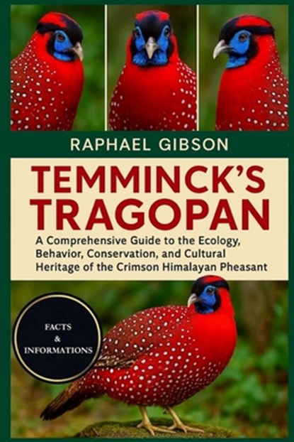 Temminck's Tragopan: A Comprehensive Guide to the Ecology, Behavior, Conservation, and Cultural Heritage of the Crimson Himalayan Pheasant, Raphael Gibson - Paperback - 9798270953195